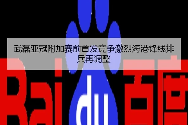 武磊亚冠附加赛前首发竞争激烈海港锋线排兵再调整