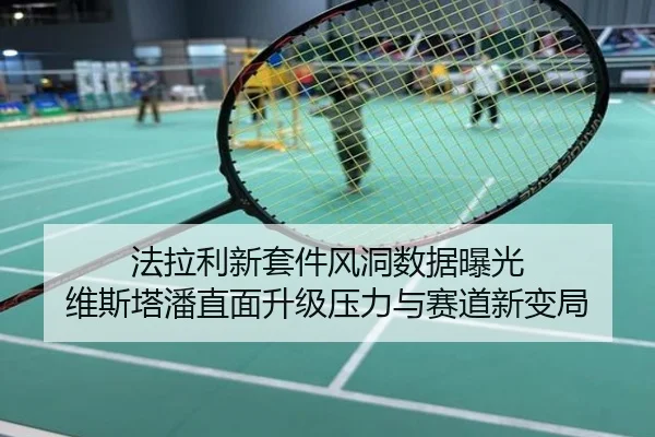 法拉利新套件风洞数据曝光 维斯塔潘直面升级压力与赛道新变局